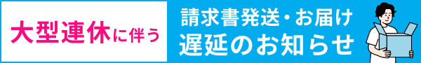 大型連休に伴う請求書発送・お届け遅延のお知らせ